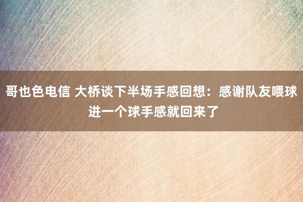 哥也色电信 大桥谈下半场手感回想：感谢队友喂球 进一个球手感就回来了