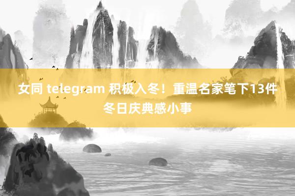 女同 telegram 积极入冬！重温名家笔下13件冬日庆典