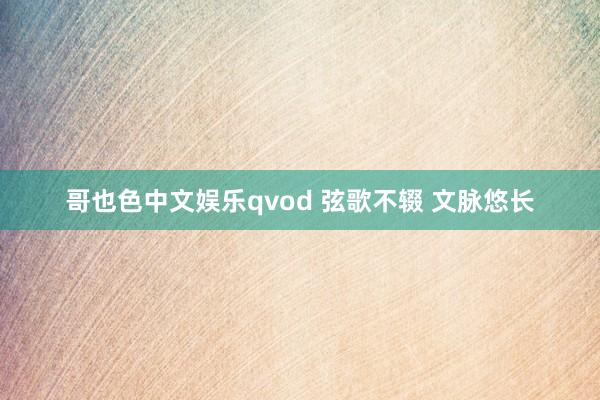 哥也色中文娱乐qvod 弦歌不辍 文脉悠长