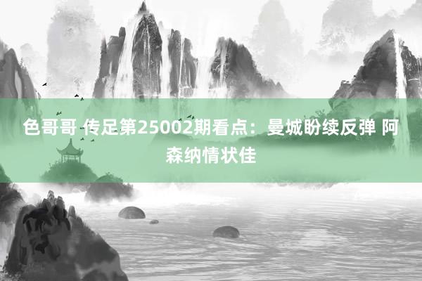 色哥哥 传足第25002期看点：曼城盼续反弹 阿森纳情状佳